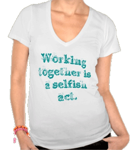 Working together is a selfish act. T-shirt